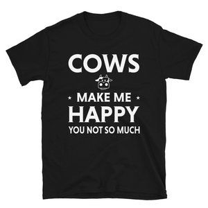 Cows Make Me Happy You Not So Much T-Shirt